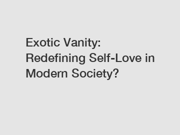 Exotic Vanity: Redefining Self-Love in Modern Society?
