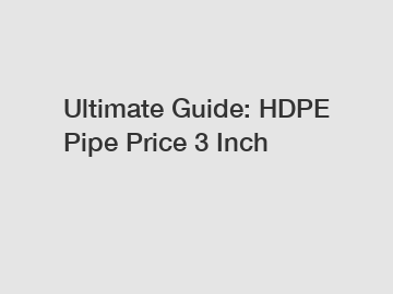 Ultimate Guide: HDPE Pipe Price 3 Inch