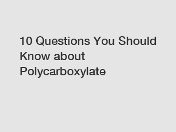 10 Questions You Should Know about Polycarboxylate