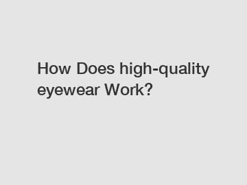 How Does high-quality eyewear Work?