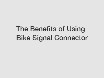 The Benefits of Using Bike Signal Connector