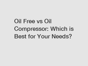 Oil Free vs Oil Compressor: Which is Best for Your Needs?