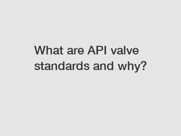 What are API valve standards and why?