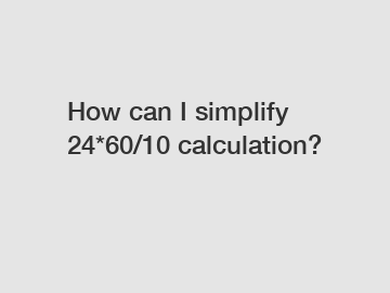 How can I simplify 24*60/10 calculation?