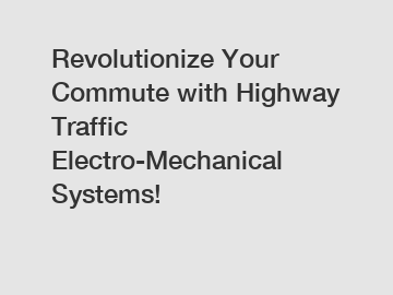 Revolutionize Your Commute with Highway Traffic Electro-Mechanical Systems!