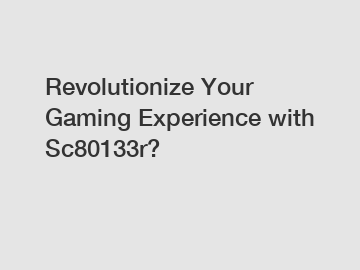 Revolutionize Your Gaming Experience with Sc80133r?