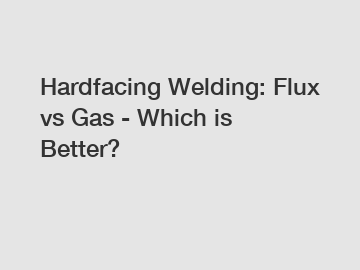 Hardfacing Welding: Flux vs Gas - Which is Better?