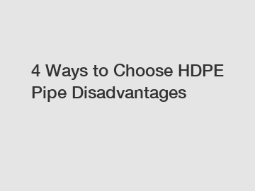 4 Ways to Choose HDPE Pipe Disadvantages