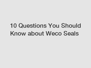 10 Questions You Should Know about Weco Seals