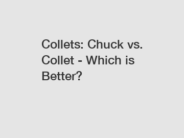 Collets: Chuck vs. Collet - Which is Better?