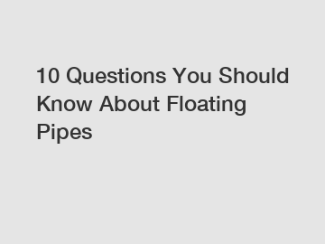 10 Questions You Should Know About Floating Pipes