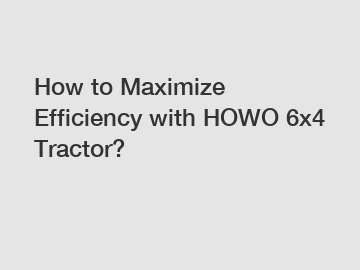 How to Maximize Efficiency with HOWO 6x4 Tractor?