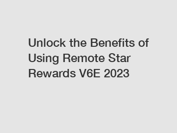 Unlock the Benefits of Using Remote Star Rewards V6E 2023