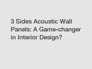3 Sides Acoustic Wall Panels: A Game-changer in Interior Design?