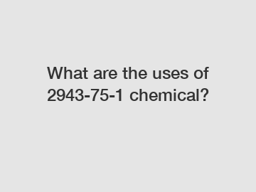 What are the uses of 2943-75-1 chemical?