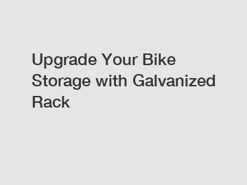 Upgrade Your Bike Storage with Galvanized Rack