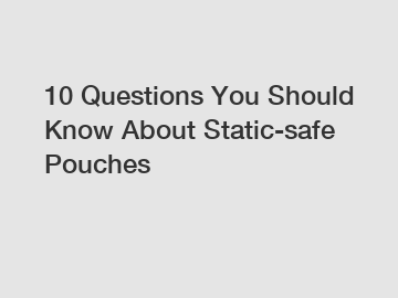 10 Questions You Should Know About Static-safe Pouches