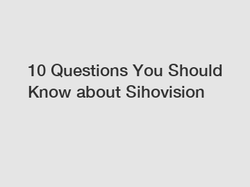 10 Questions You Should Know about Sihovision