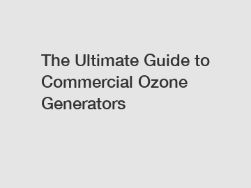The Ultimate Guide to Commercial Ozone Generators