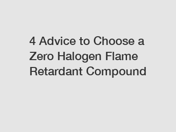 4 Advice to Choose a Zero Halogen Flame Retardant Compound