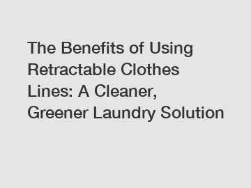The Benefits of Using Retractable Clothes Lines: A Cleaner, Greener Laundry Solution