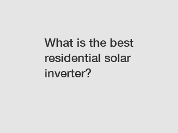 What is the best residential solar inverter?
