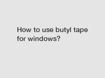 How to use butyl tape for windows?