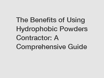 The Benefits of Using Hydrophobic Powders Contractor: A Comprehensive Guide