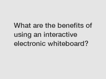 What are the benefits of using an interactive electronic whiteboard?