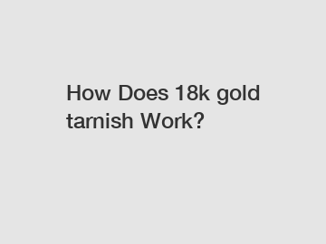 How Does 18k gold tarnish Work?