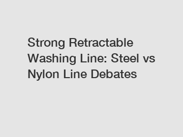 Strong Retractable Washing Line: Steel vs Nylon Line Debates