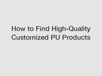 How to Find High-Quality Customized PU Products