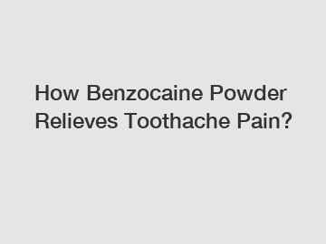 How Benzocaine Powder Relieves Toothache Pain?