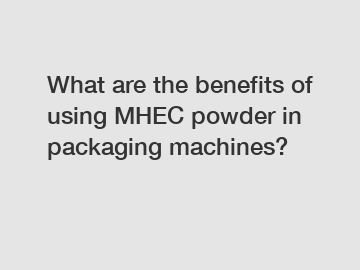 What are the benefits of using MHEC powder in packaging machines?