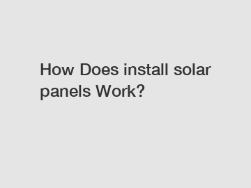 How Does install solar panels Work?