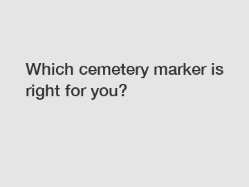 Which cemetery marker is right for you?