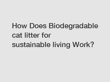 How Does Biodegradable cat litter for sustainable living Work?