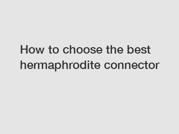 How to choose the best hermaphrodite connector