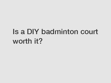 Is a DIY badminton court worth it?