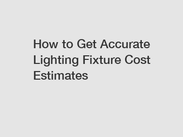 How to Get Accurate Lighting Fixture Cost Estimates