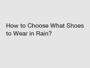 How to Choose What Shoes to Wear in Rain?