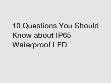 10 Questions You Should Know about IP65 Waterproof LED