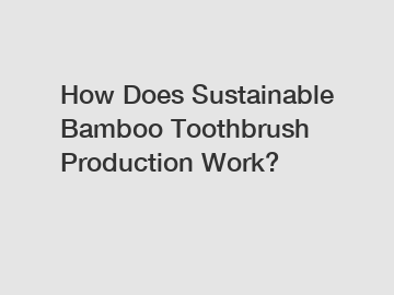 How Does Sustainable Bamboo Toothbrush Production Work?