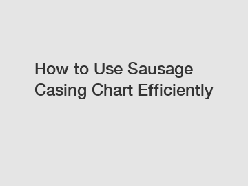 How to Use Sausage Casing Chart Efficiently