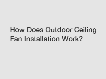 How Does Outdoor Ceiling Fan Installation Work?