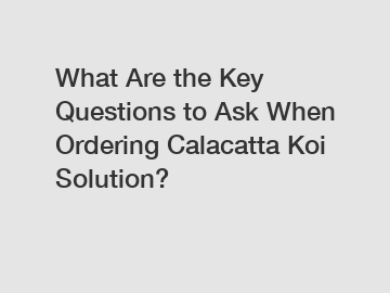 What Are the Key Questions to Ask When Ordering Calacatta Koi Solution?