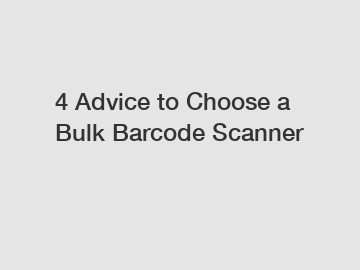 4 Advice to Choose a Bulk Barcode Scanner