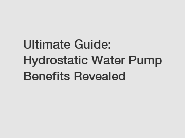 Ultimate Guide: Hydrostatic Water Pump Benefits Revealed