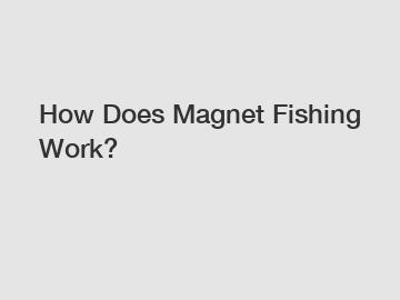 How Does Magnet Fishing Work?