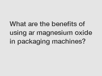 What are the benefits of using ar magnesium oxide in packaging machines?